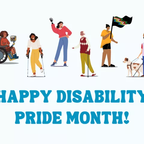 title reads "Happy Disability Pride Month!" above the text are 6 graphics of people. Graphic 1 is a woman in a wheelchair using an AAC device. Graphic 2 is a woman using crutches to walk. Graphic 3 is a woman who has a prosthetic right arm. Graphic 4 is an older man who is walking with a cane. Graphic 5 is a person holding the Disability Pride Flag which is black with zig-zag colors. Colors of the flag from left to right: blue, yellow, white, red, green. Graphic 6 is a man who is wearing glasses and walking