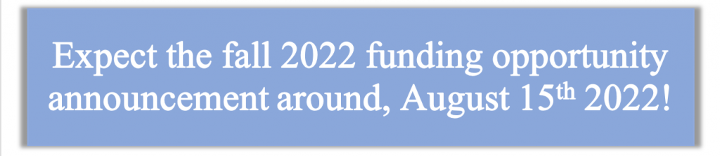 Blue box that states "Expect the fall 2022 funding announcement opportunity announcement around, August 15th 2022.